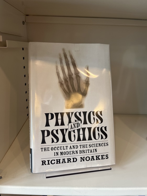 Physics and Psychics: the Occult and the Sciences in Modern Britain by Richard Noakes, 2019.