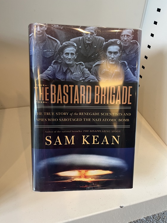 The Bastard Brigade: the True Story of the Renegade Scientists and Spies Who Sabotaged the Nazi Atomic Bomb by Sam Kean, 2019. 