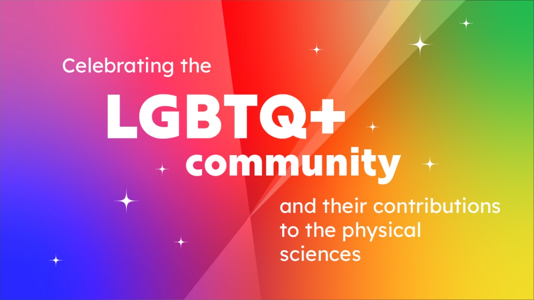 Celebrating the LGBTQ+ community and their contributions to the physical sciences
