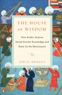 Jim Al-Khalili, The House of Wisdom How Arabic Science Saved Ancient Knowledge and Gave Us the Renaissance, 2011. 